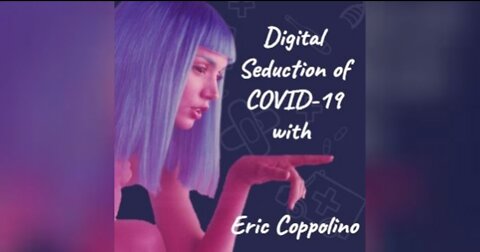 The Digital Seduction of COVID-19 with Eric Coppolino