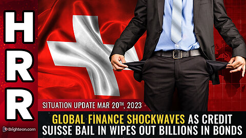 Situation Update, 3/20/23 - Global finance SHOCKWAVES as Credit Suisse BAIL IN wipes out...