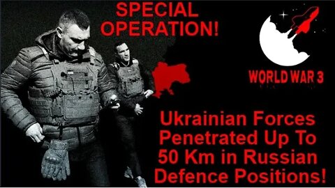 SPECIAL OPERATION! Ukrainian Forces Penetrated Up To 50 Km in Russian Defence Positions! World war 3