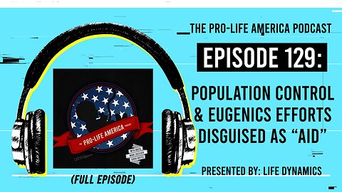 Pro-Life America Podcast Ep 129: Population Control & Eugenics Efforts Disguised as “Aid" (FULL EP)