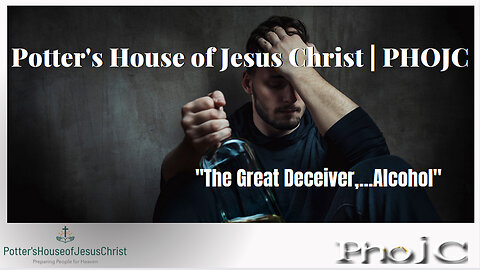 The Potter's House of Jesus Christ : "The Great Deceiver,...Alcohol"