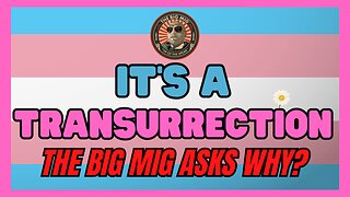THE BIG MIG PODCAST: TRANSURRECTION WHY?