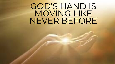 GOD'S HAND IS MOVING LIKE NEVER BEFORE