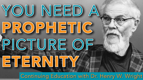 You Need a Prophetic Picture of Eternity - Dr. Henry W. Wright #ContinuingEducation