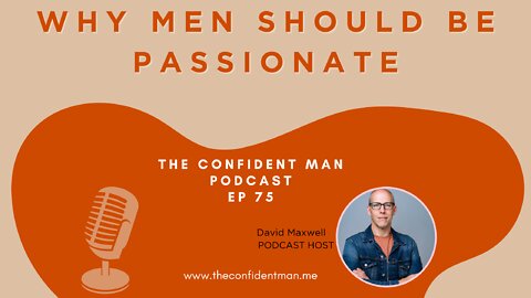 Ep 75 "Why Men Should Be Passionate"