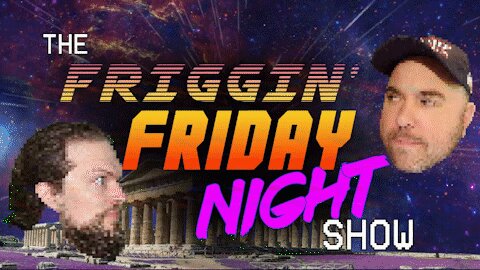 The Friggin Friday Night Show! w/LogicalBrad