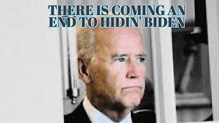 THERE IS COMING AN END TO HIDIN' BIDEN