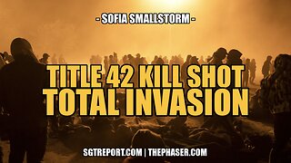 TITLE 42 KILL SHOT: TOTAL INVASION -- SOFIA SMALLSTORM