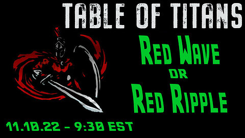🔴LIVE - 9:30 EST - 11.10.22 - Table of Titans - "Red Wave or Red Ripple "🔴