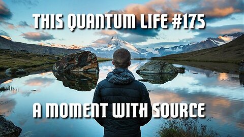 This Quantum Life 175 - A Moment With Source
