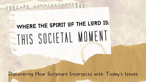 Where the Spirit of the Lord Is: This Societal Moment, 04 People Matter