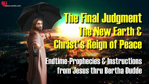 4/4... The Final Judgment, the new Earth and Christ's Reign of Peace 🙏 Instructions from Jesus thru Bertha Dudde