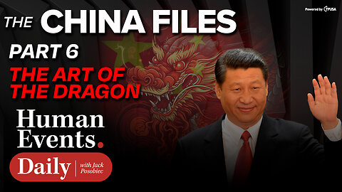 EPISODE 444: HUMAN EVENTS SPECIAL - CHINA FILES PT. 6 - THE ART OF THE DRAGON