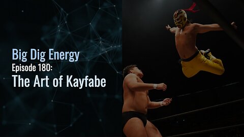 Big Dig Energy Episode 180: The Art of Kayfabe