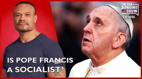 Ep. 1696 Is Pope Francis A Socialist? - The Dan Bongino Show