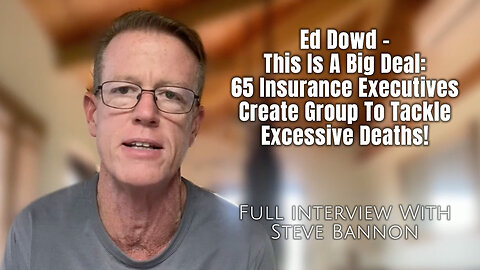 Ed Dowd - This Is A Big Deal: 65 Insurance Executives Create Group To Tackle Excessive Deaths!