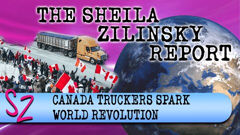 CANADA TRUCKERS SPARK WORLD REVOLUTION | The Sheila Zilinsky Report | 1-28-2022