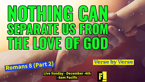 33 - Romans 8 (Part 2) - Nothing Shall Separate Us