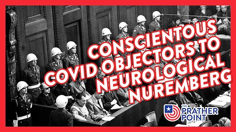 CONSCIENTOUS COVID OBJECTORS TO NEUROLOGICAL NUREMBERG?