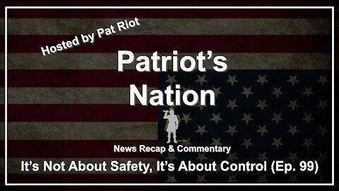 It's Not About Safety, It's About Control (Ep. 99) - Patriot's Nation