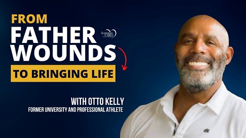 From Father Wounds to Bringing Life with Otto Kelly, former University and Professional Athlete