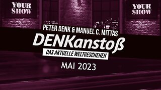 DENKanstoß - Das aktuelle Weltgeschehen 05/23 ++ mit Peter Denk & Manuel C. Mittas