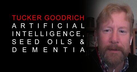 Tucker Goodrich on A.I., Seed Oils & Dementia