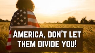 America: Don't Let Them Divide You!