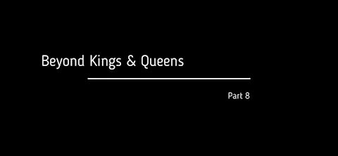 PART 8 Of 10 - BEYOND KINGS & QUEEN