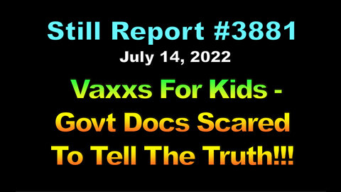 Vaxxs For Kids - Govt Docs Scared To Tell The Truth!!!, 3881