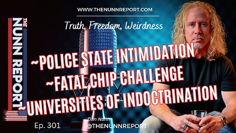 Ep 301 Police State; Fatal Chip Challenge; Universities of Indoctrination | The Nunn Report