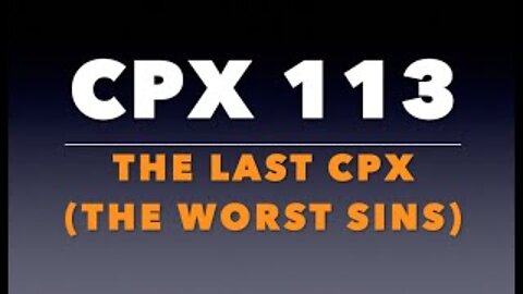 CPX 113: The Last CPX (The Worst Sins)