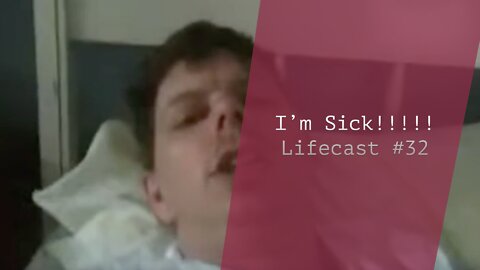 I’m Sick!!!!!!!!! | Lifecast #32