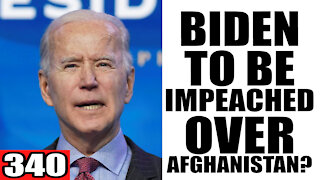 340. Biden to be IMPEACHED over Afghanistan?