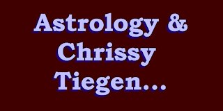 Astrology & Chrissy Teigen