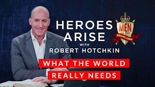 What the World Really Needs // Heroes Arise with Robert Hotchkin