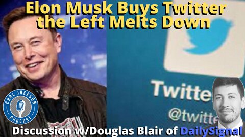 Elon Musk Buys Twitter the Left Melts Down - Discussion w/Douglas Blair of DailySignal