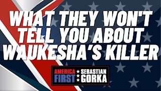 What they won't tell you about Waukesha’s Killer. Sebastian Gorka on AMERICA First