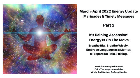 March-April 2022 Marinades: Its Raining Ascension, Energy Is On The Move, Breathe Wisely, & Prepare