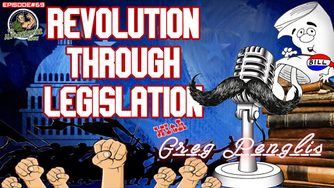 REVOLUTION THROUGH LEGISLATION with GREG PENGLIS - EPISODE#69