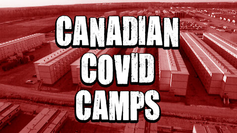 CANADA COVID CAMPS ARE REAL!