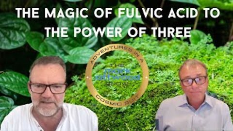 The Magic of Fulvic Acid to the Power of Three! - 15th Aug 2022