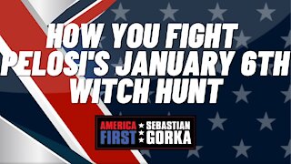 How you Fight Pelosi's January 6th Witch Hunt. Sebastian Gorka on AMERICA First