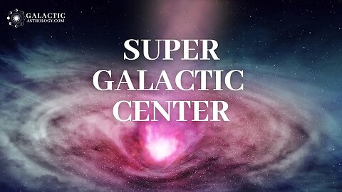 SUPER GALACTIC CENTER Influence on our Lives - Galactic Astrology