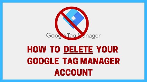 How to Delete a Google Tag Manager Account (plus how to easily restore it)