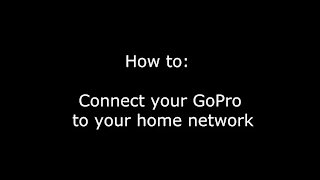 019 - How To: Connect your GoPro to your home wireless network (WiFi)
