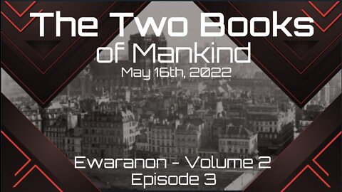 The Two Books of Mankind - Ewaranon, Vol. 2 Episode 3 - May 16th, 2022