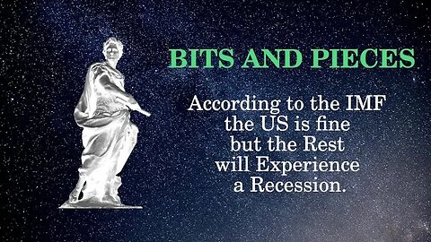 Bits and Pieces: According to the IMF the US is fine but the rest will Experience Recession