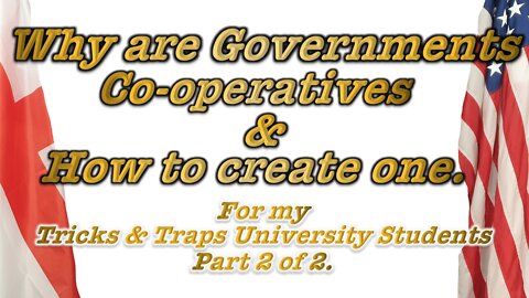 Why Governments are Co-operatives & How to Create one. Part 2 of 2.
