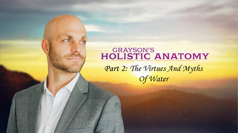 Grayson's Holistic Anatomy Part 02 - The Virtues And Myths Of Water